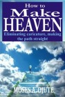 How To Make Heaven by Moses A. Ojute