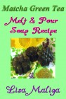 Matcha Green Tea Melt and Pour Soap Recipe by Lisa Maliga