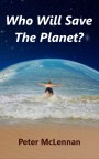 Who Will Save The Planet? by Peter McLennan