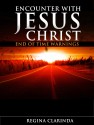 Encounter With Jesus Christ: End of Time Warnings by Regina Clarinda