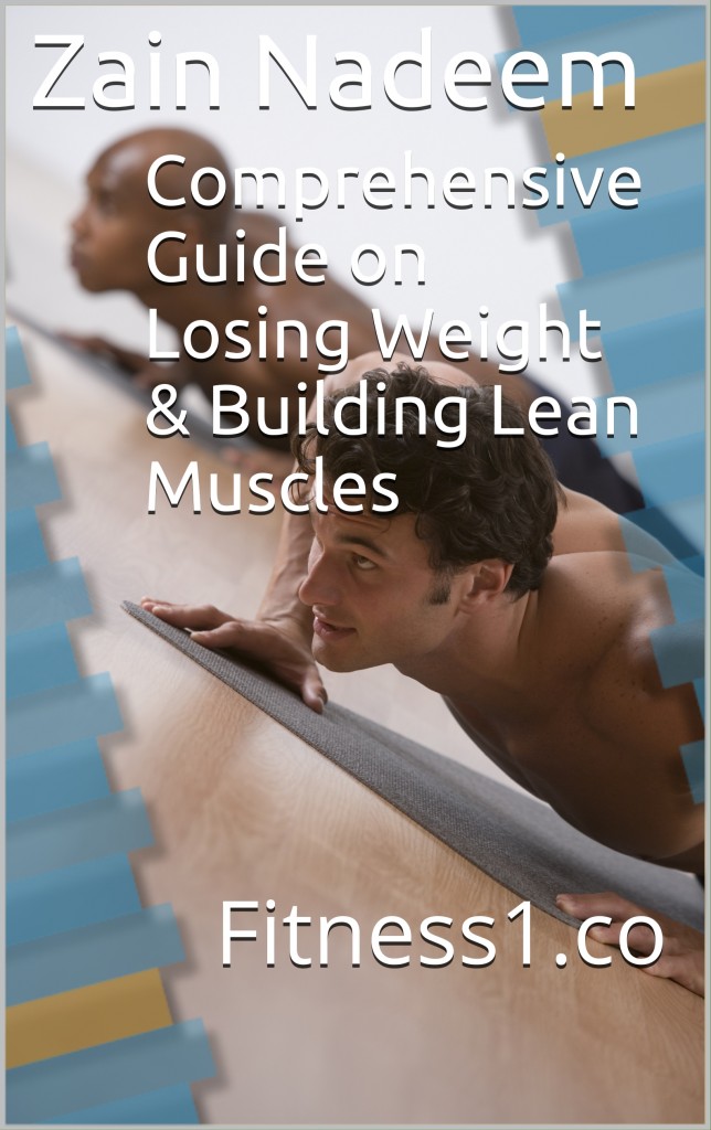 Comprehensive Guide on Losing Weight & Building Lean Muscles by Zain Nadeem