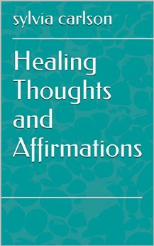Healing Thoughts and Affirmations by Sylvia Carlson
